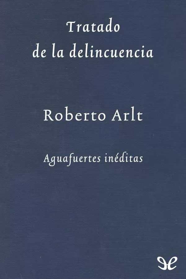 Arlt, Roberto - Tratado de la delincuencia
