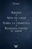 Amores - Arte de Amar - Sobre la Cosmetica del rostro - Remedios contra el amor